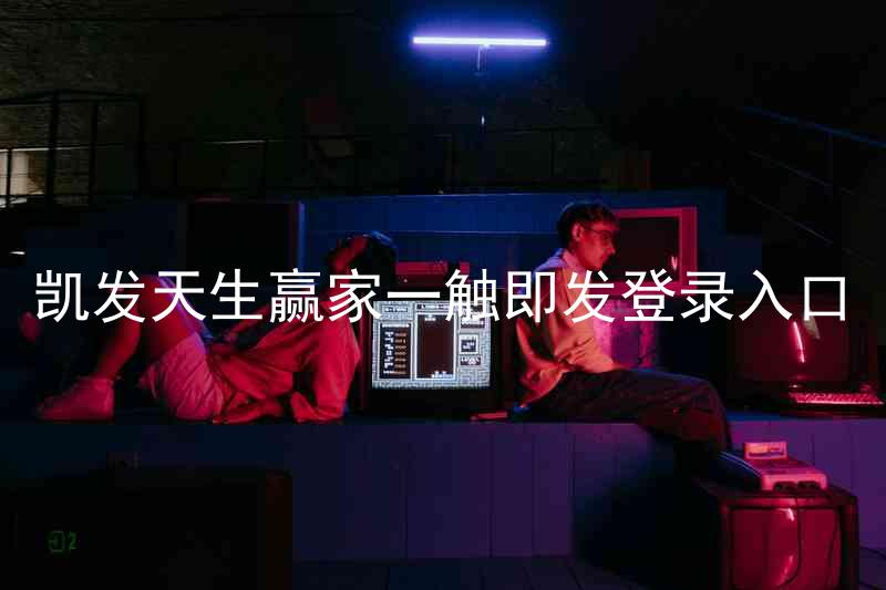 凯发天生赢家一触即发登录入口